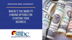 Where’s The Money?! Funding Options for Starting or Growing Your Business presented by Pikes Peak Small Business Development Center at Pikes Peak Small Business Development Center (SBDC), Colorado Springs CO