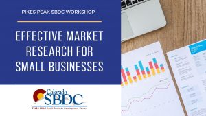 Effective Market Research for Small Businesses presented by Pikes Peak Small Business Development Center at Pikes Peak Small Business Development Center (SBDC), Colorado Springs CO