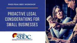 Proactive Legal Considerations for Small Businesses presented by Pikes Peak Small Business Development Center at Pikes Peak Small Business Development Center (SBDC), Colorado Springs CO