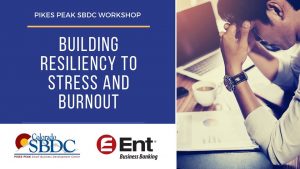 Webinar – Building Resiliency to Stress and Burnout presented by Pikes Peak Small Business Development Center at ,  