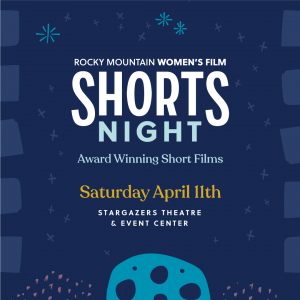 POSTPONED: Shorts Night presented by Rocky Mountain Women's Film at Stargazers Theatre & Event Center, Colorado Springs CO