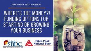 Webinar: Where’s the Money?! Funding Options for Starting or Growing Your Business presented by Pikes Peak Small Business Development Center at Online/Virtual Space, 0 0
