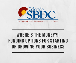 Where’s the Money?! Funding Options for Starting or Growing Your Business presented by Pikes Peak Small Business Development Center at Online/Virtual Space, 0 0