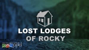 Lost Lodges of Rocky presented by Pikes Peak Library District at Online/Virtual Space, 0 0