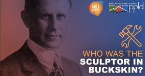 ‘Who was the Sculptor in Buckskin?’ presented by Pikes Peak Library District at Online/Virtual Space, 0 0