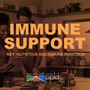 Immune Support 101: Nutrition and Immune Function presented by Pikes Peak Library District at Online/Virtual Space, 0 0