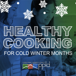 Healthy Cooking for Cold Winter Months presented by Pikes Peak Library District at Online/Virtual Space, 0 0