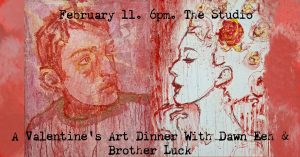 A Valentine’s Art Dinner with Brother luck and Dawn Eeh presented by  at ,  