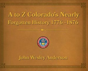 ‘A To Z-Colorado’s Nearly Forgotten History 1776-1876’ presented by Manitou Springs Heritage Center at Manitou Springs Heritage Center, Manitou Springs CO