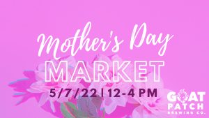 Mother’s Day Market presented by Goat Patch Brewing Company at Goat Patch Brewing Company, Colorado Springs CO