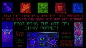 A 3D Glow-in-the-Dark Hip Hop Art Dinner with Jinxy Poppet presented by A 3D Glow-in-the-Dark Hip Hop Art Dinner with Jinxy Poppet at ,  