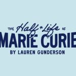 ‘The Half-Life of Marie Curie’ presented by Theatreworks at Ent Center for the Arts, Colorado Springs CO