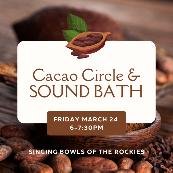 Cacao Circle & Sound Bath presented by Singing Bowls of the Rockies at ,  