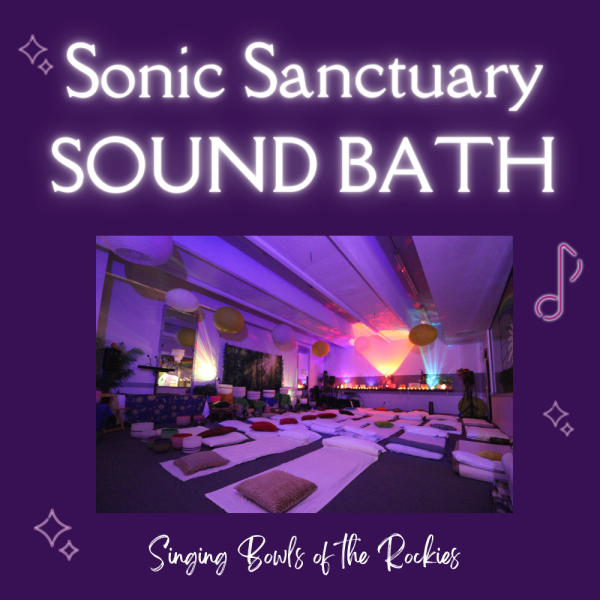 Sonic Sanctuary Sound Bath presented by Singing Bowls of the Rockies at ,  