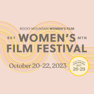 Rocky Mountain Women’s Film Festival presented by Rocky Mountain Women's Film at Colorado College: Edith Kinney Gaylord Cornerstone Arts Center, Colorado Springs CO