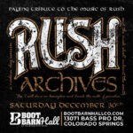 Rush Archives presented by Boot Barn Hall at Boot Barn Hall at Bourbon Brothers, Colorado Springs CO