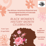 Black Women’s History Month Celebration: Give Us Our Flowers! presented by African-American Historical & Genealogical Society of Colorado Springs at PPLD: Penrose Library, Colorado Springs CO