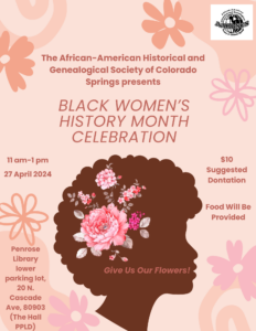 Black Women’s History Month Celebration: Give Us Our Flowers! presented by African-American Historical & Genealogical Society of Colorado Springs at PPLD: Penrose Library, Colorado Springs CO