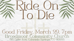 Good Friday: Ride on to Die Concert presented by Soli Deo Gloria Community Choir at Broadmoor Community Church, Colorado Springs CO